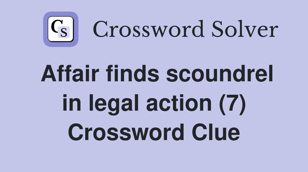 Affair finds scoundrel in legal action (7) Crossword Clue Answers